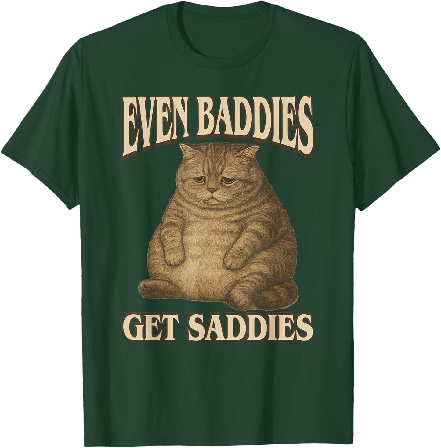 Even Baddies Get Saddies - Funny Sad Cat Slang Saying Meme T-Shirt - T-Shirt | Forest