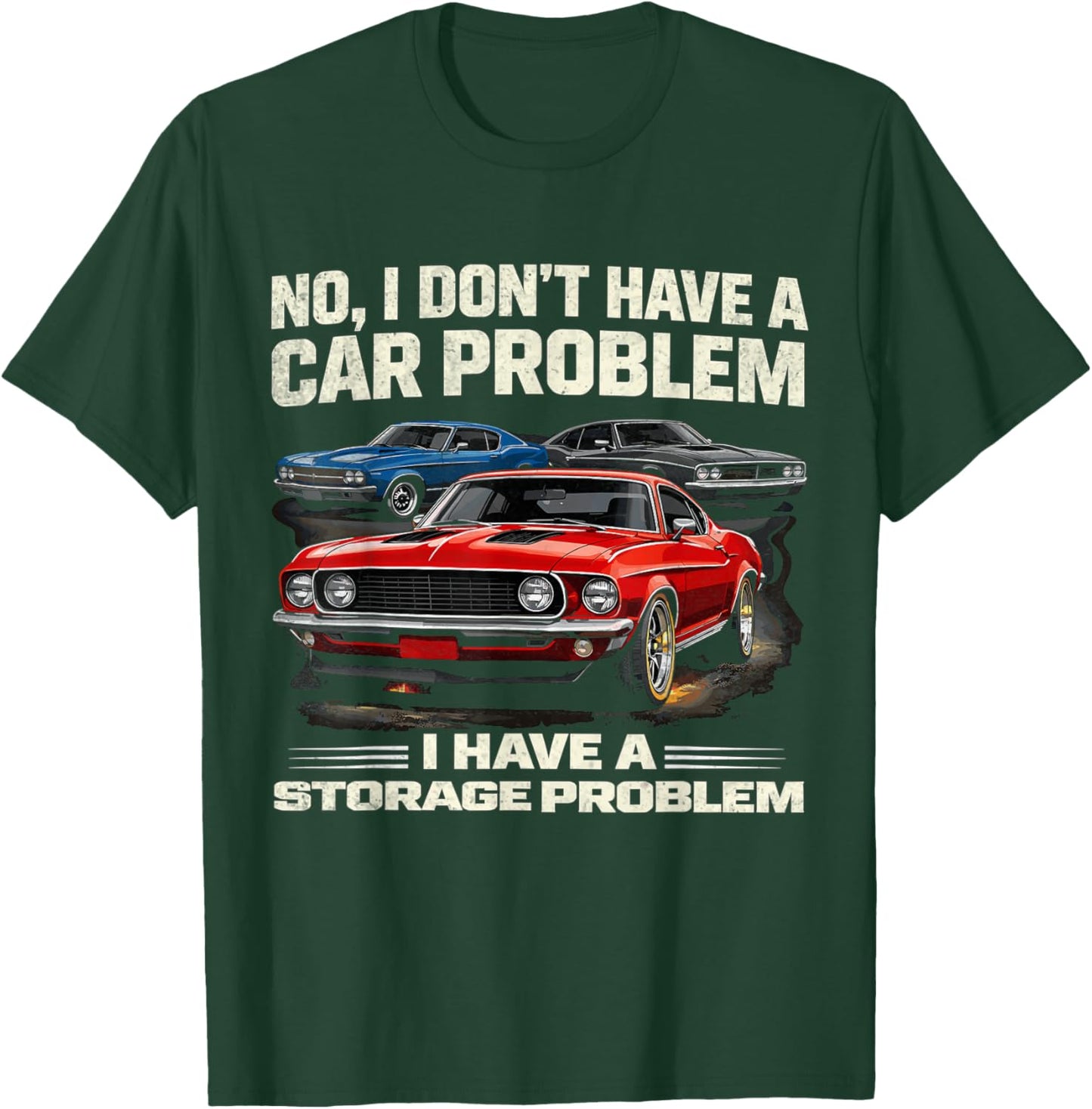 I Dont Have a Car Problem I Have a Storage Problem Car Lover T-Shirt - T-Shirt | Forest