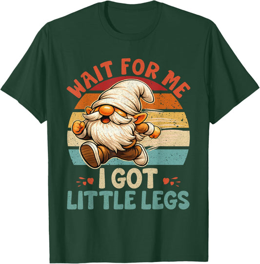 Funny Gnome Short Legs Meme Wait for Me I Have Little Legs T-Shirt - T-Shirt | Forest