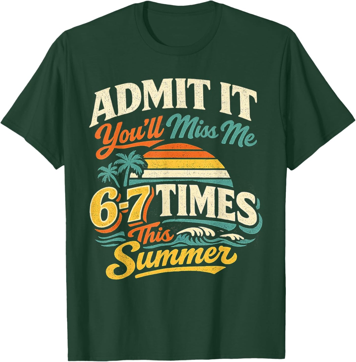 Admit It You'll Miss Me 6-7 Times This Summer Last Day 67 T-Shirt - T-Shirt | Forest
