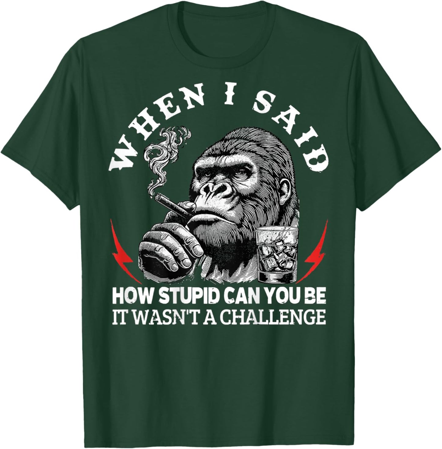When I Said How Stupid Can You Be It Wasn't Monkey (On Back) T-Shirt - T-Shirt | Forest
