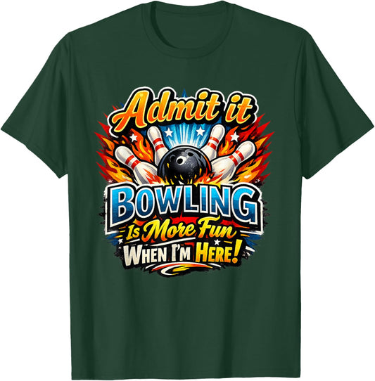 Admit It Bowling is More Fun When I'm Here Funny Bowlers T-Shirt - T-Shirt | Forest