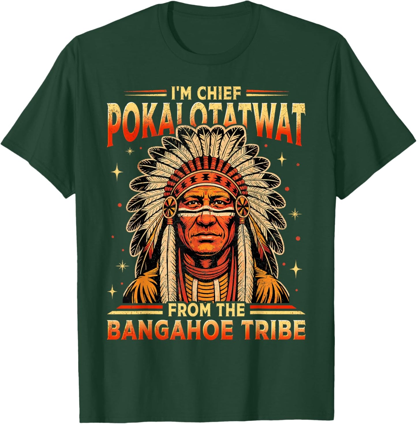 I'm Chief Pokalotatwat from The Bangahoe Tribe Funny T-Shirt - T-Shirt | Forest