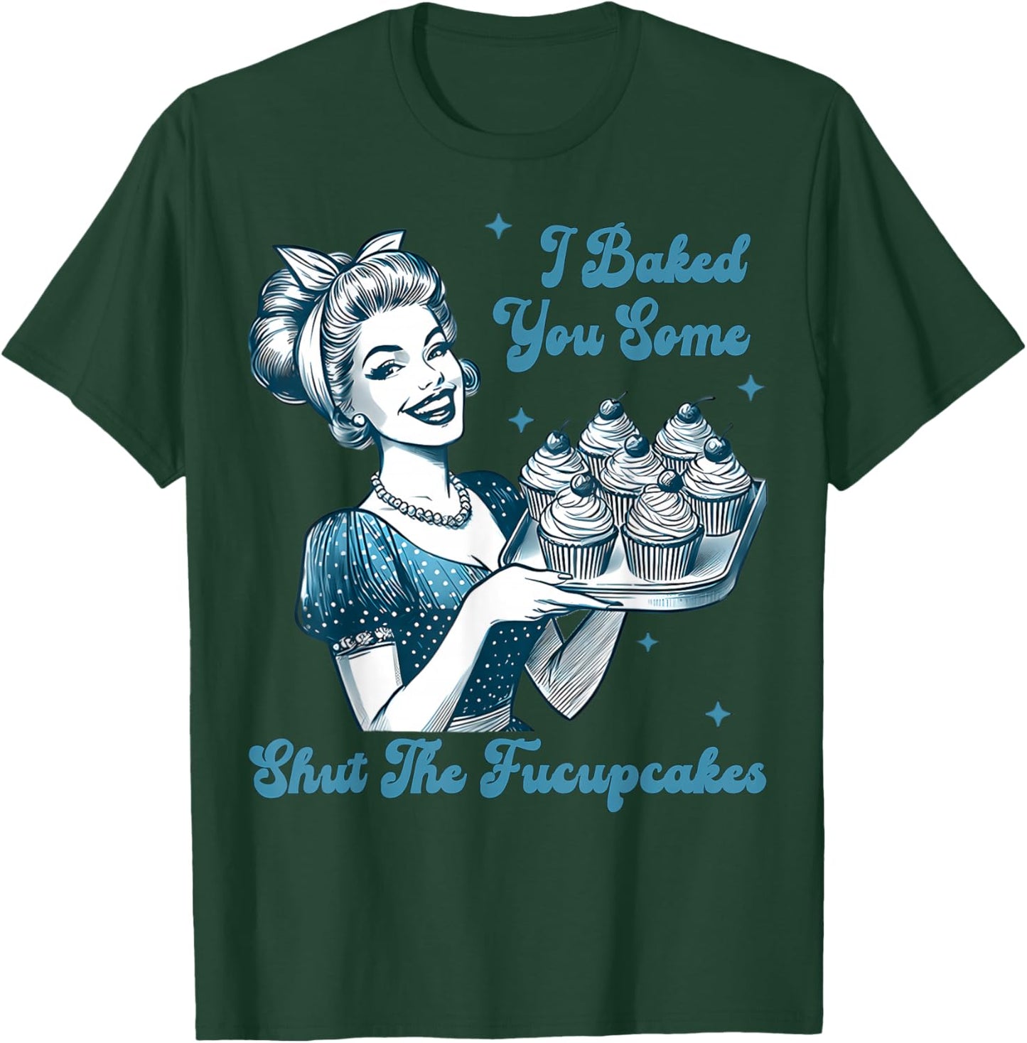 Retro Vintage Housewife I Baked You Some Shut The Fucupcakes T-Shirt - T-Shirt | Forest