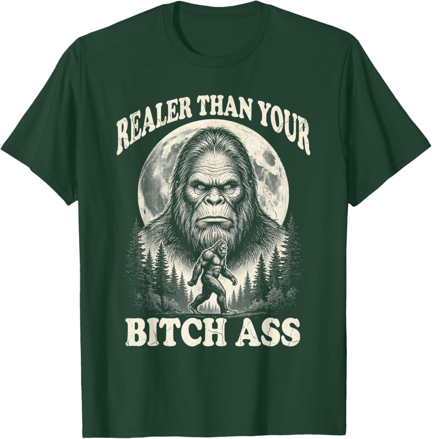 Realer Than Your Bitchass Bigfoot Vintage Funny Sasquatch T-Shirt - T-Shirt | Forest