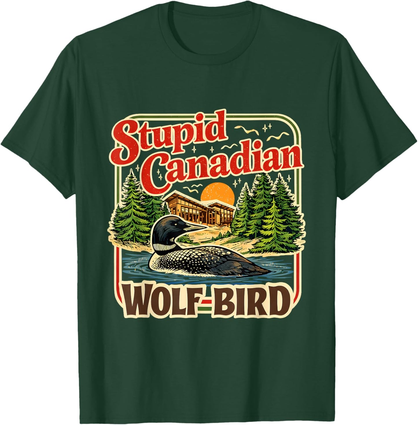 Stupid Canadian Wolf Bird Loon Cabin Lake Humor Art T-Shirt - T-Shirt | Forest
