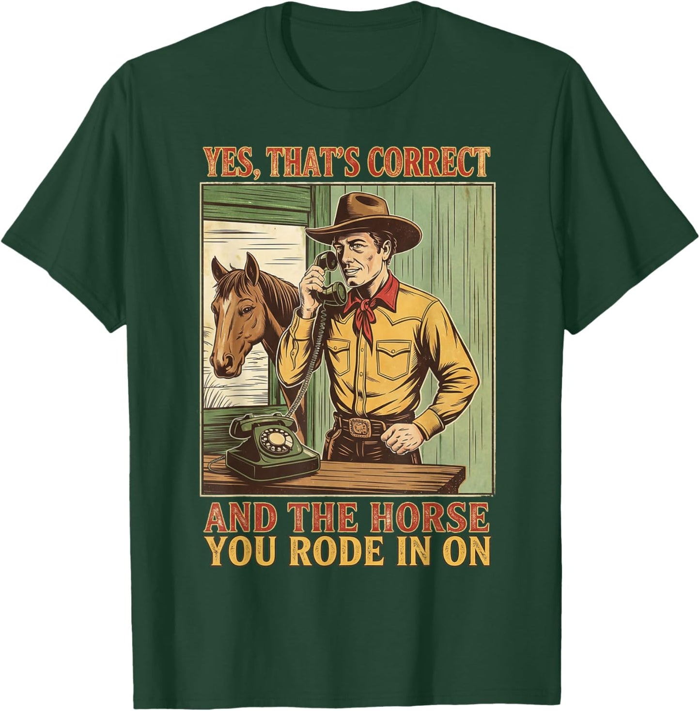 Funny Yes That's Correct and The Horse You Rode in On T-Shirt - T-Shirt | Forest