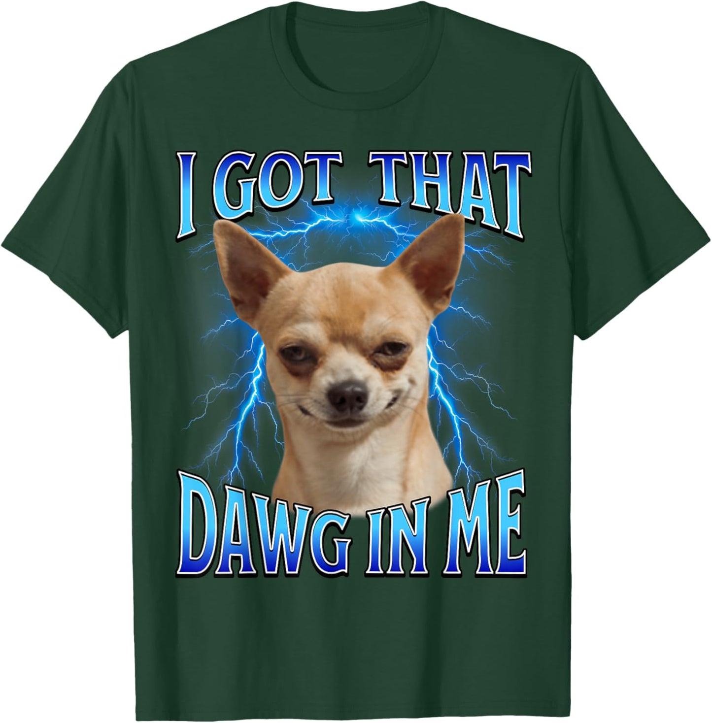 I Got That Dawg in Me Meme Funny Saying I Got That Dog in Me T-Shirt - T-Shirt | Forest