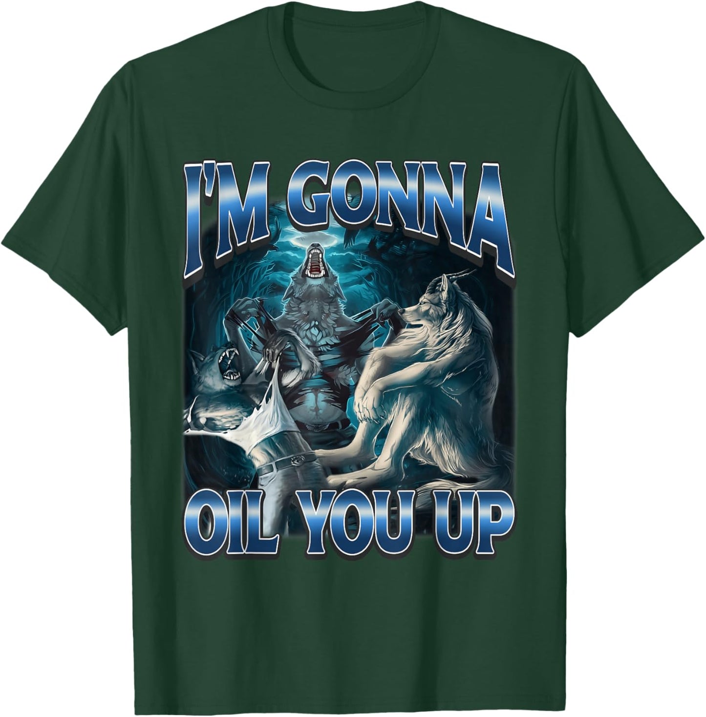 I’m Gonna Oil You Up Funny Alpha Wolf Meme Unhinged Brainrot T-Shirt - T-Shirt | Forest