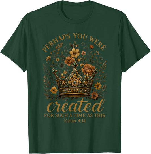 Esther 4:14 Perhaps You were Created for Such A Time As This T-Shirt - T-Shirt | Forest