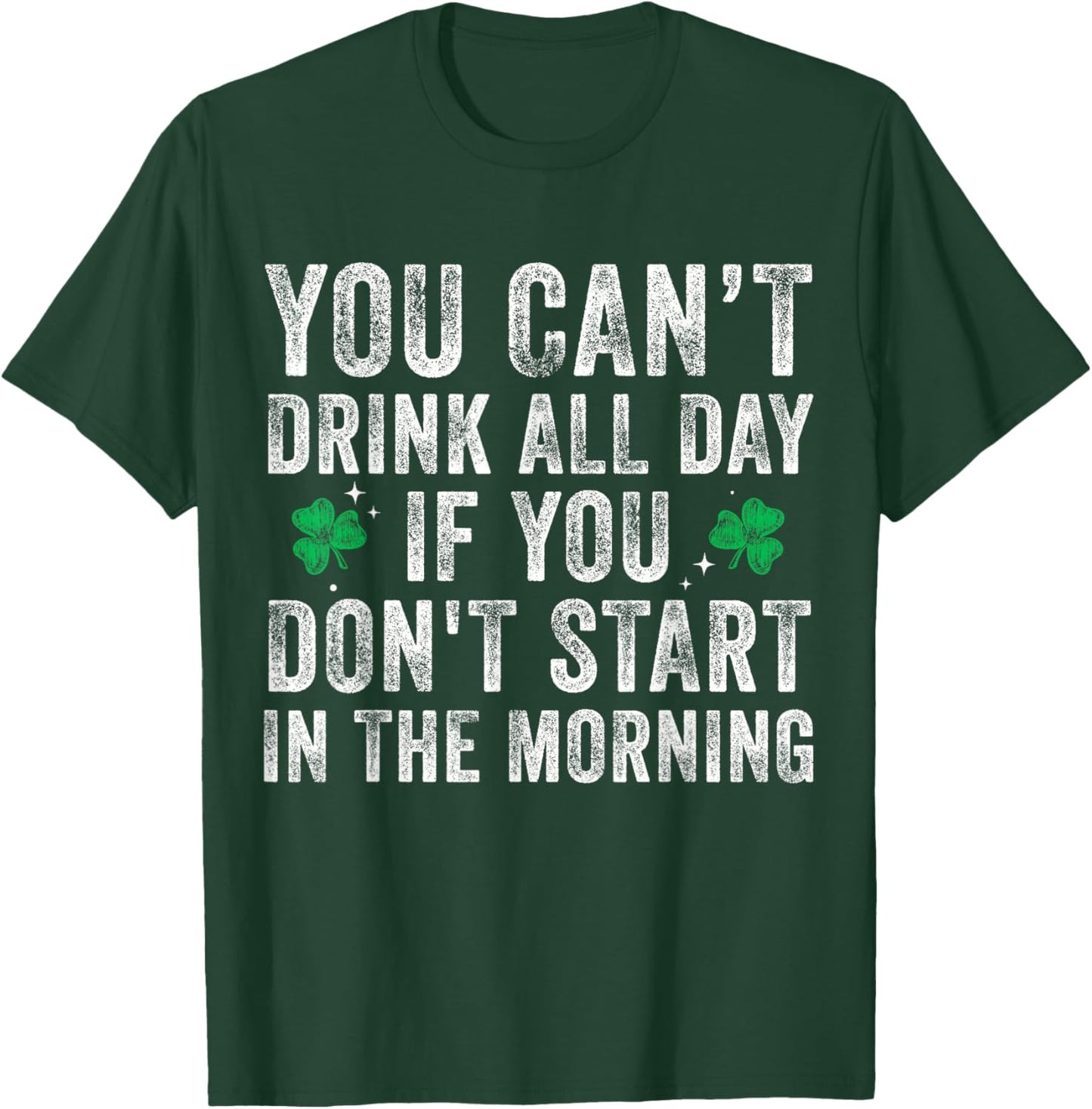 You Can’t Drink All Day If You Don't Start in The Morning T-Shirt - T-Shirt | Forest