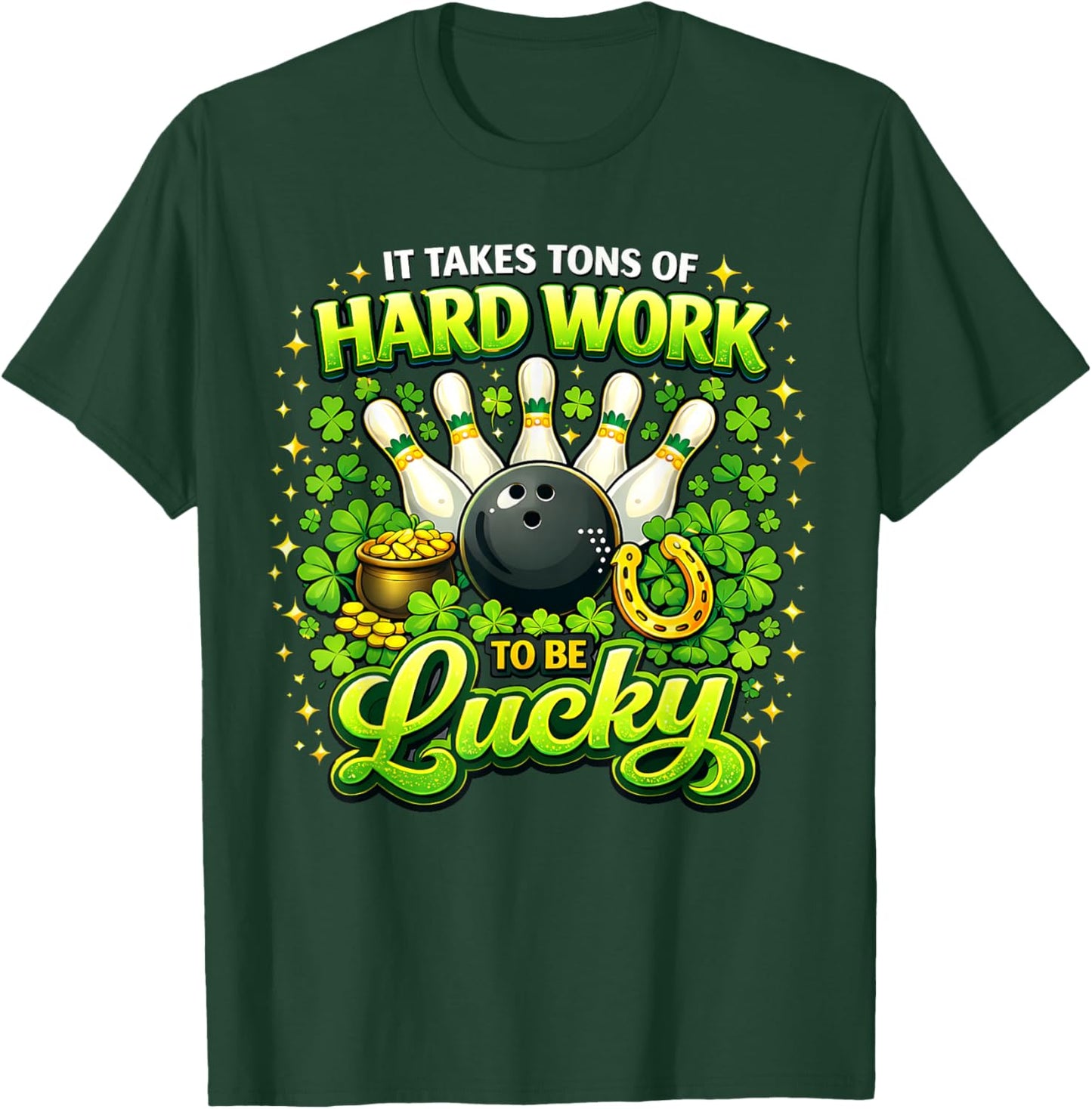 It Takes Tons of Hard Work to Be Lucky St Patricks Day T-Shirt - T-Shirt | Forest