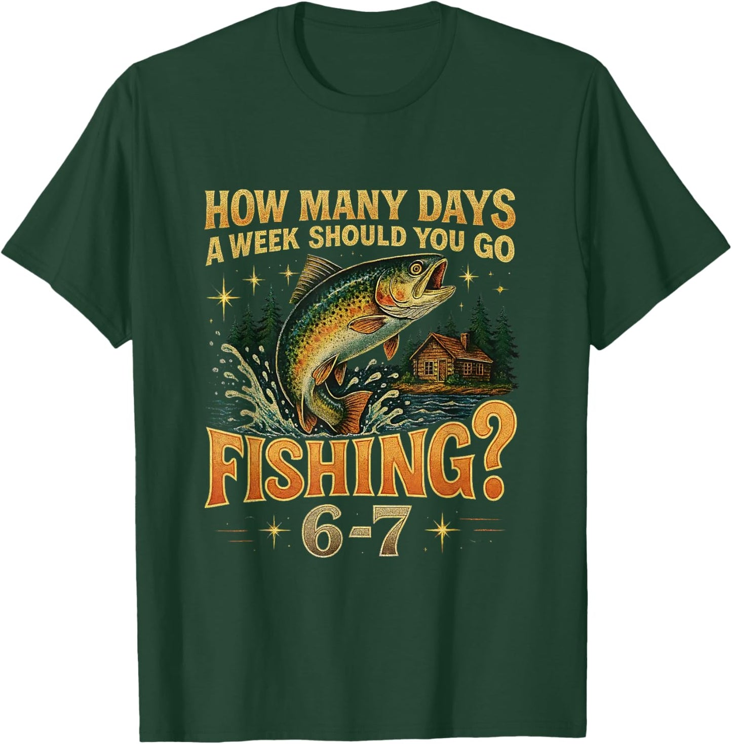 Funny Meme How Many Days a Week Should You Go Fishing 6-7 T-Shirt - T-Shirt | Forest