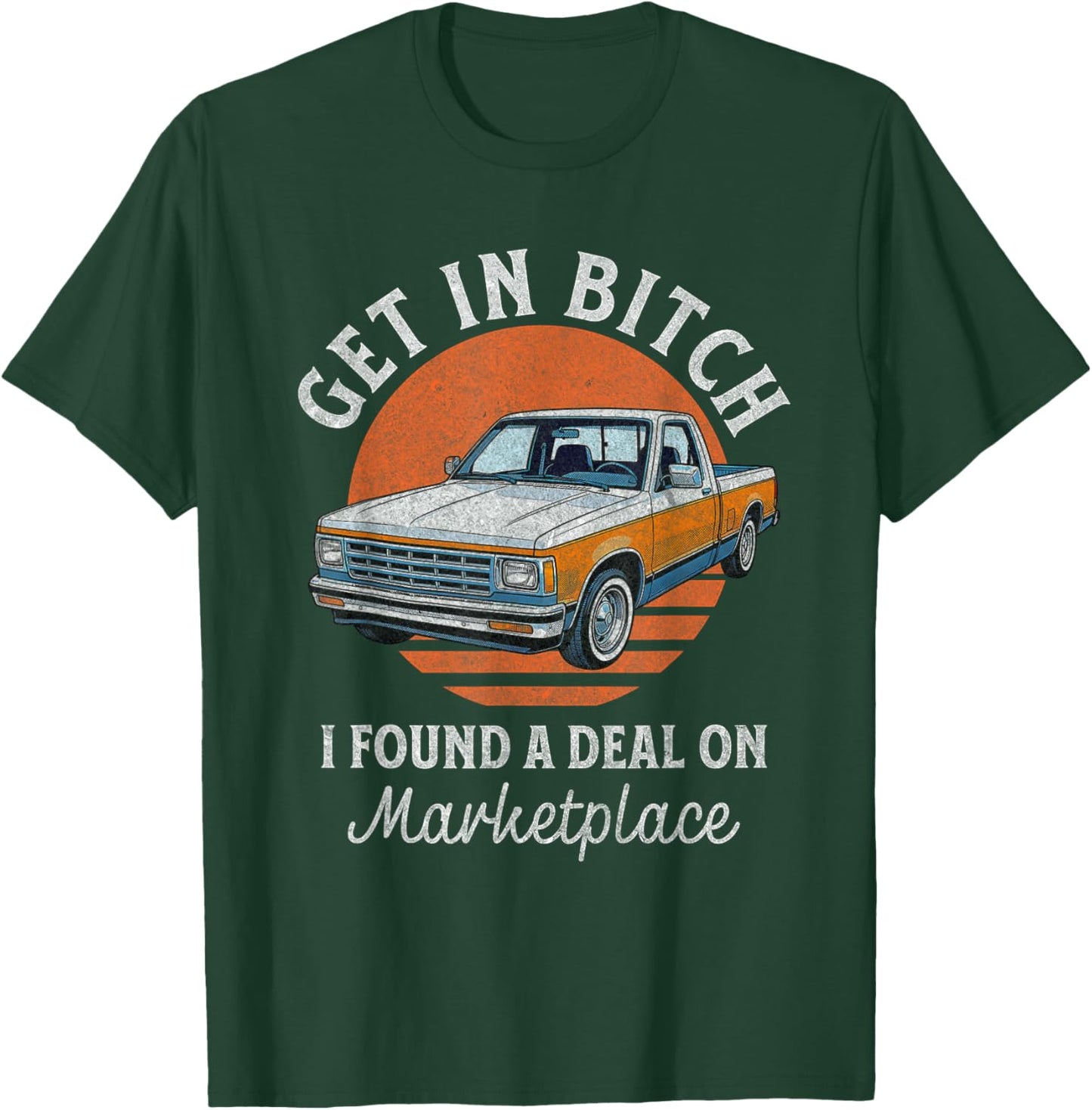 Get in Bitch I Found A Deal Funny Truck Marketplace T-Shirt - T-Shirt | Forest
