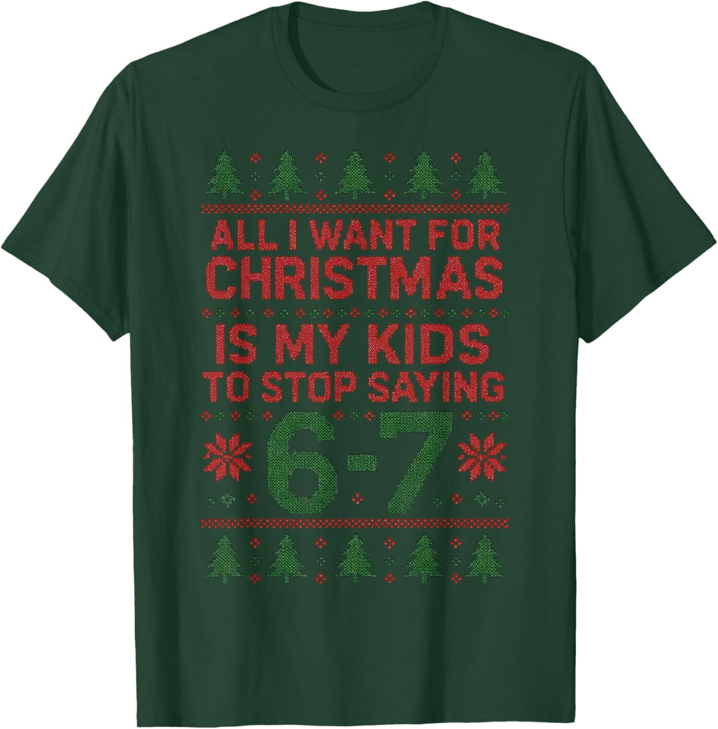 6-7 67 Six Seven All I Want for Christmas Ugly Xmas Sweater T-Shirt - T-Shirt | Forest
