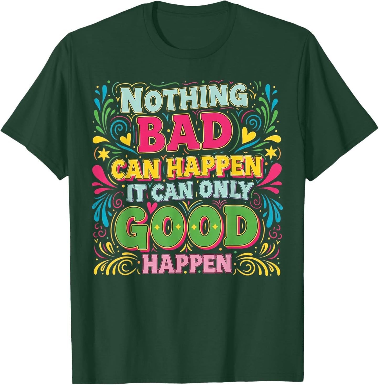 Nothing Bad Can Happen It Can Only Good Happen T-Shirt - T-Shirt | Forest