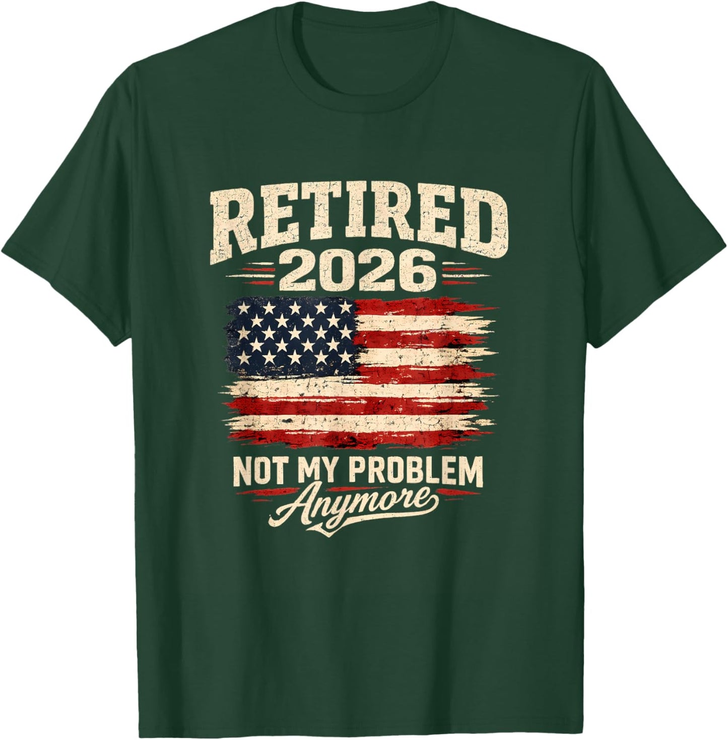 Retired 2026 not My Problem Anymore US Flag Men T-Shirt - T-Shirt | Forest