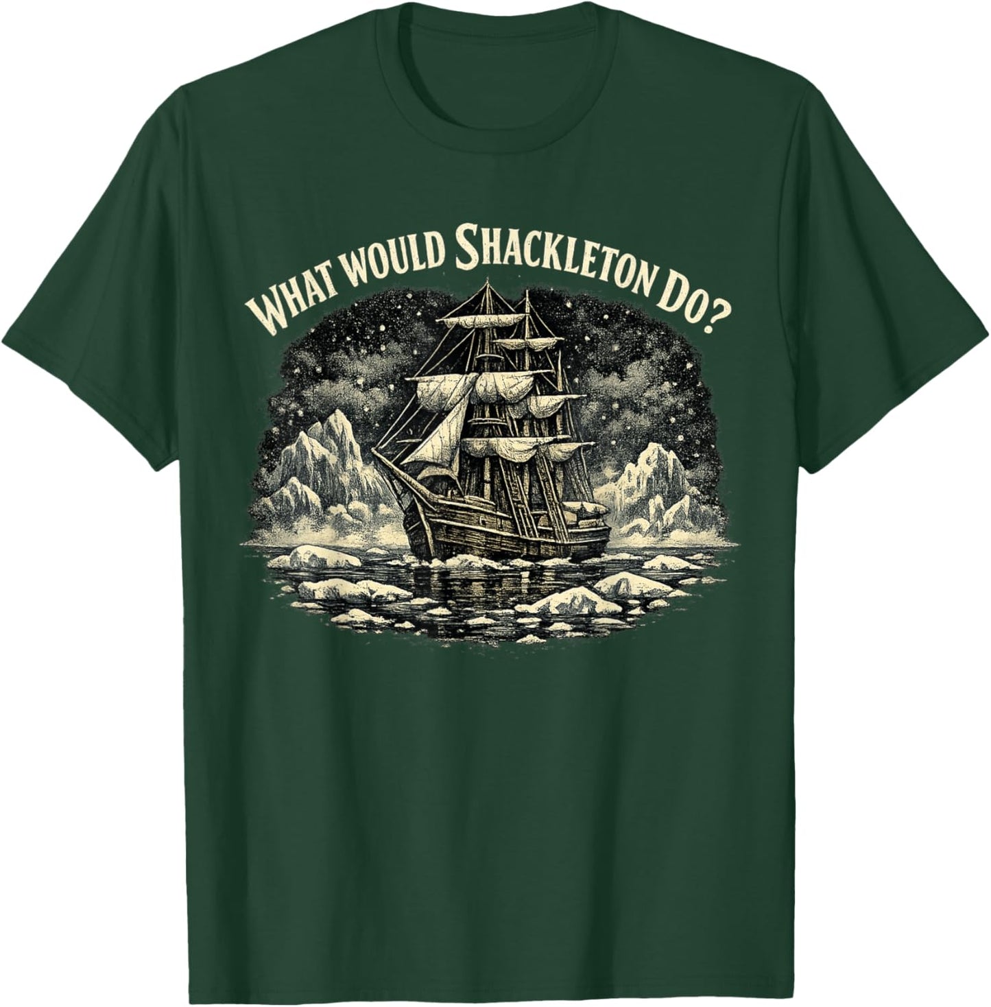 Shackleton Do, Leadership Energy, Managers T-Shirt - T-Shirt | Forest