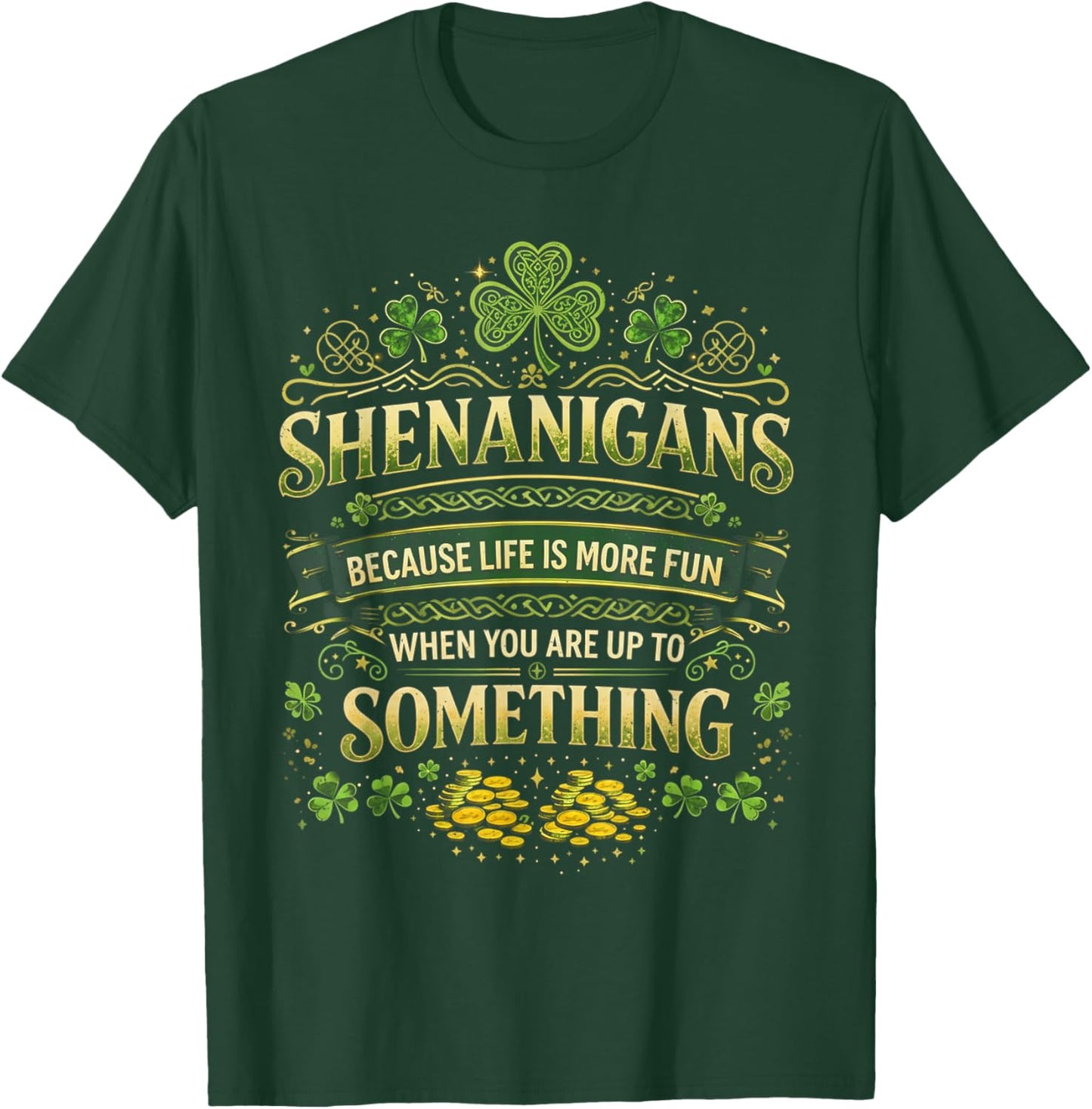 St Patricks Day Shenanigans Because Life is More Fun Irish T-Shirt - T-Shirt | Forest