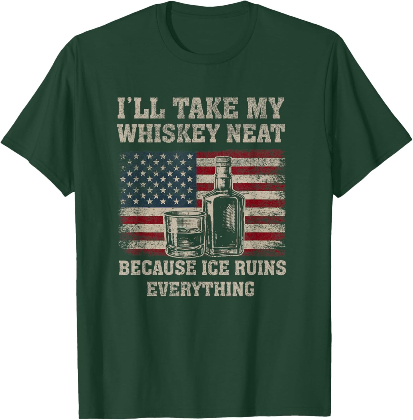I'll Take My Whiskey Neat Because Ice Ruins Everything T-Shirt - T-Shirt | Forest