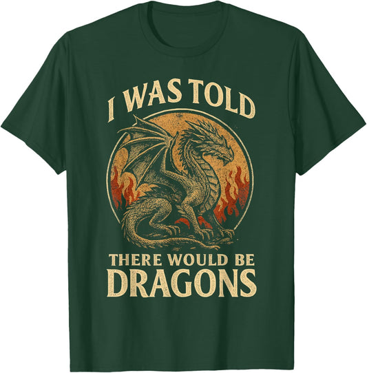 I was Told There Would Be Dragons Funny Fantasy Design T-Shirt - T-Shirt | Forest