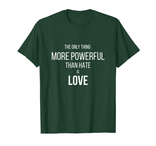 The Only Thing More Powerful Than Hate is Love T-Shirt