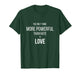 The Only Thing More Powerful Than Hate is Love T-Shirt