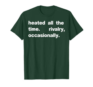 Heated All The time Rivalry Occasionally T-Shirt