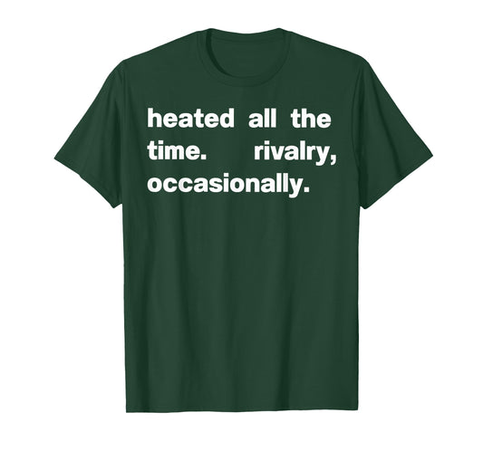 Heated All The time Rivalry Occasionally T-Shirt