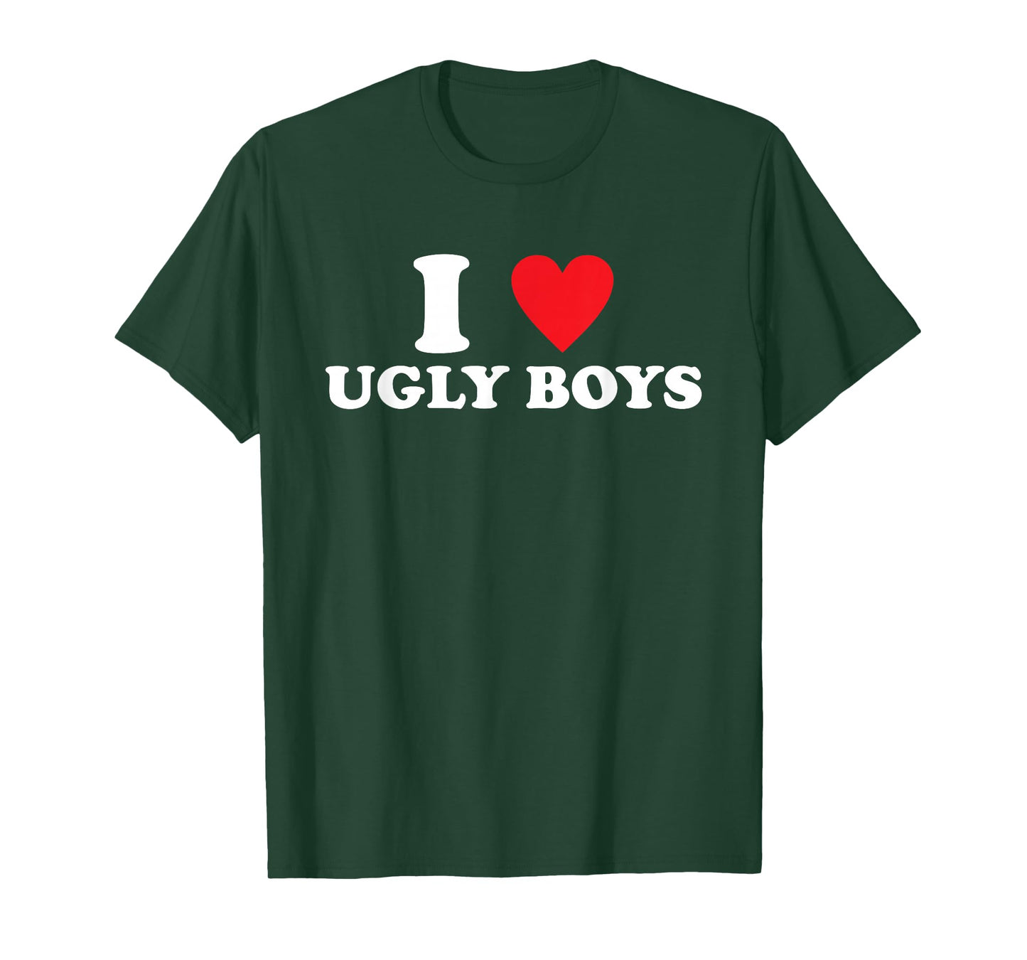 I Love Ugly-Boys Funny Quote T-Shirt