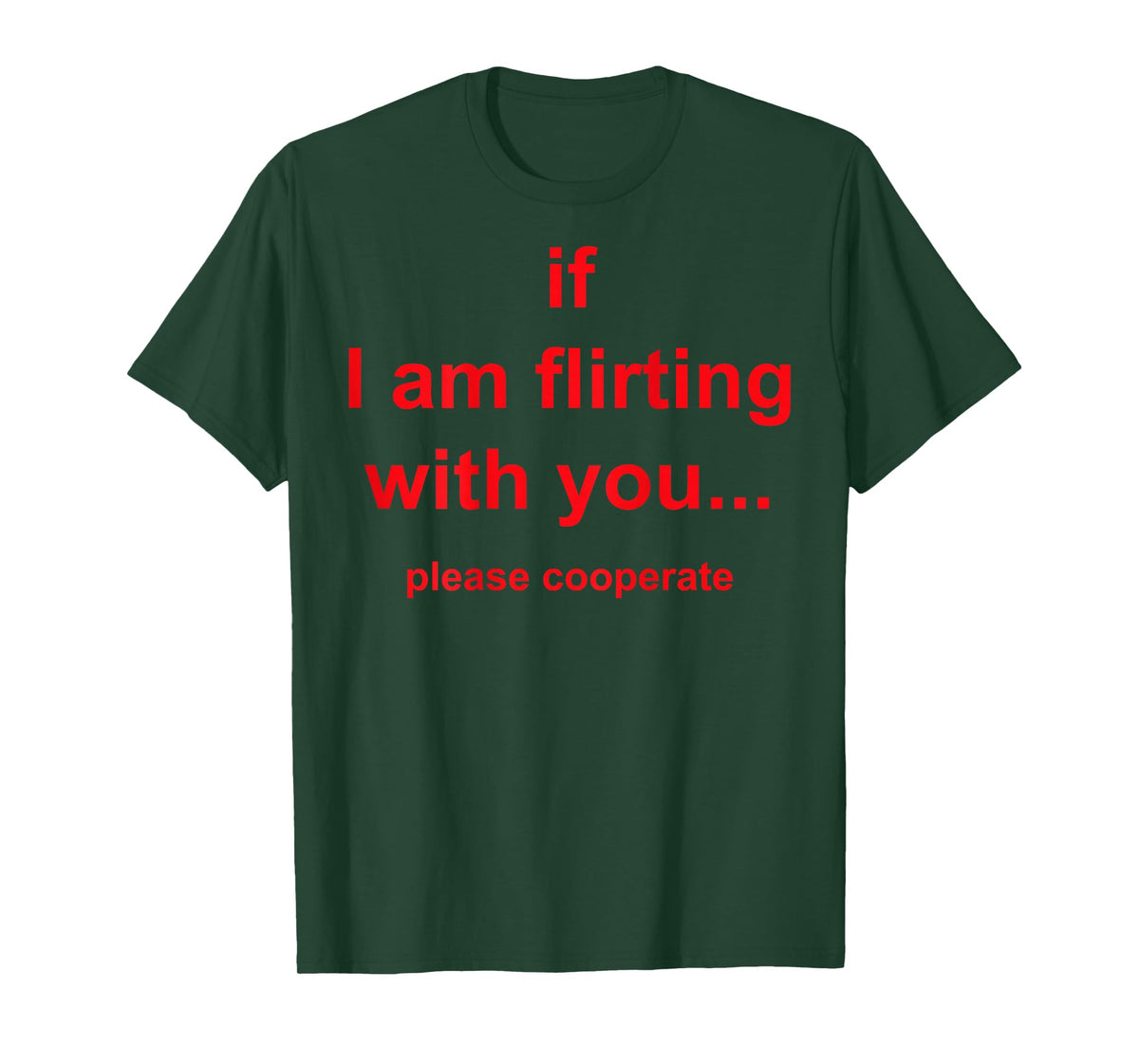 If I’m Flirting with You Please Cooperate (Words on Back) T-Shirt