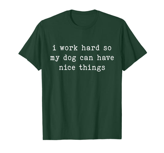 I Work Hard So My Dog Can Have Nice Things Dog Lover Quote T-Shirt