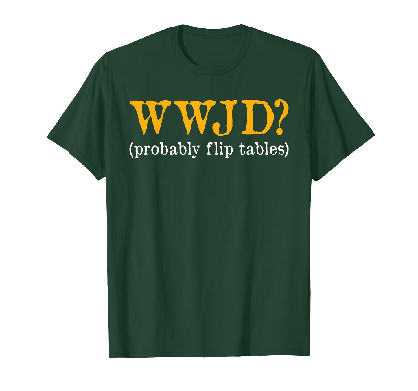 WWJD Probably Flip Tables Christian Humor T-Shirt