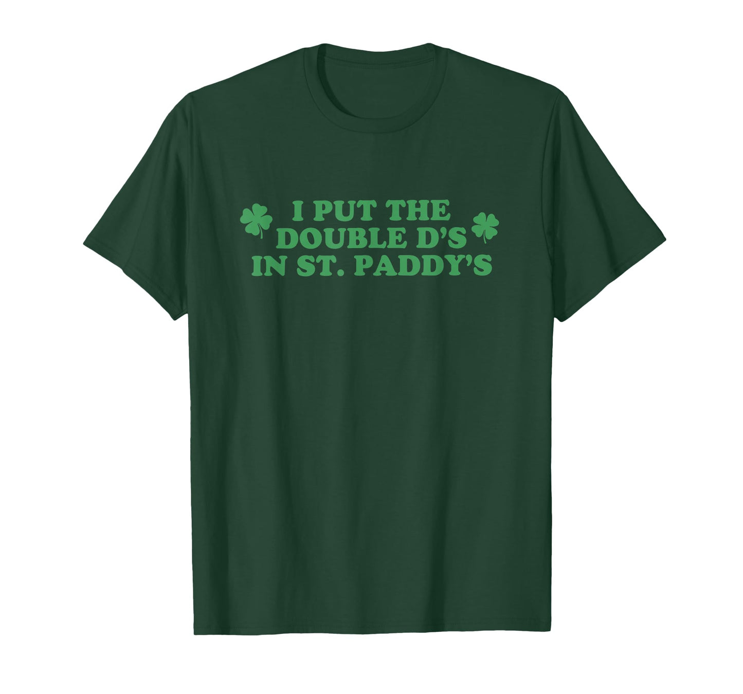 I Put The Double D's in St Paddy's Day St Patricks Day Funny T-Shirt