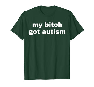 My Bitch Got Autism T-Shirt