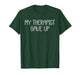 My Therapist Gave Up Funny Mental Health Therapy Dark Humor T-Shirt