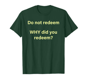 Do Not Redeem Why Did You Redeem T-Shirt
