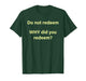 Do Not Redeem Why Did You Redeem T-Shirt