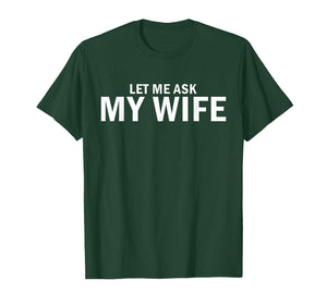 Let Me Ask My Wife She Said No Funny Husband T-Shirt