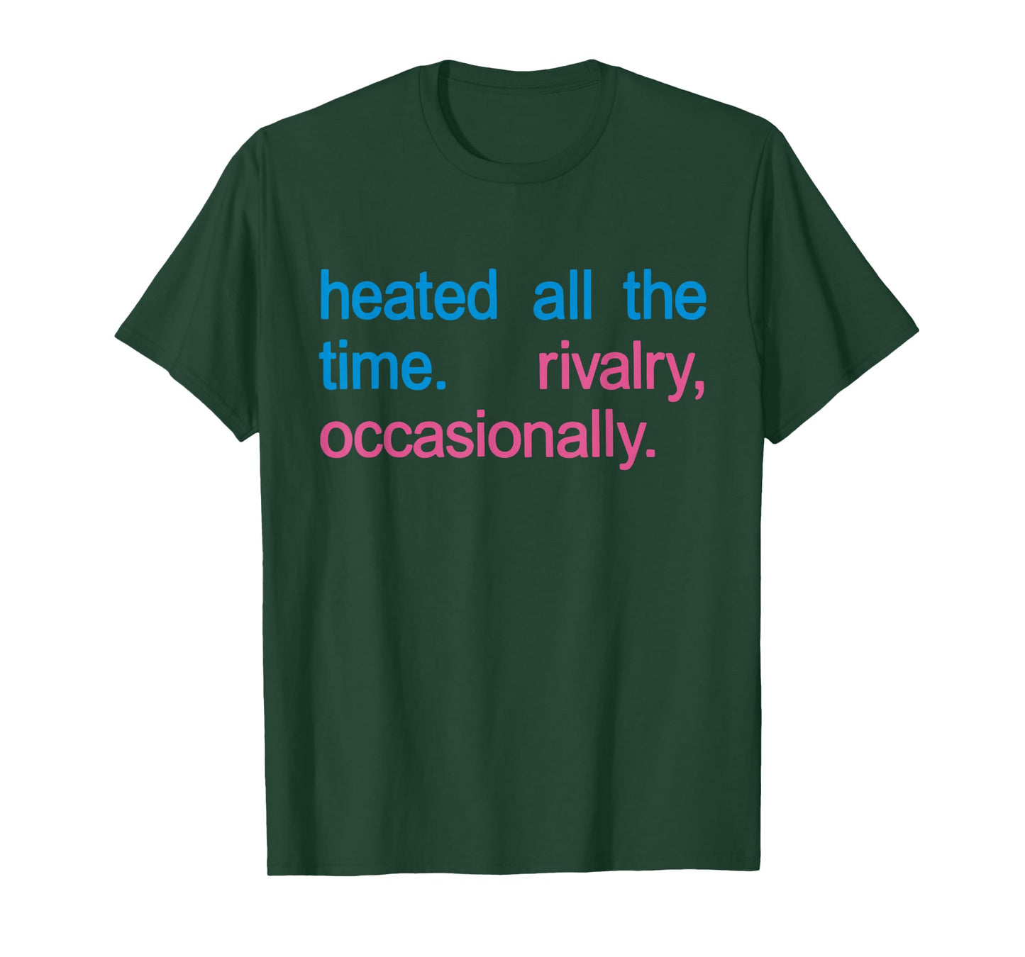Heated All The time Rivalry Occasionally Men Women T-Shirt
