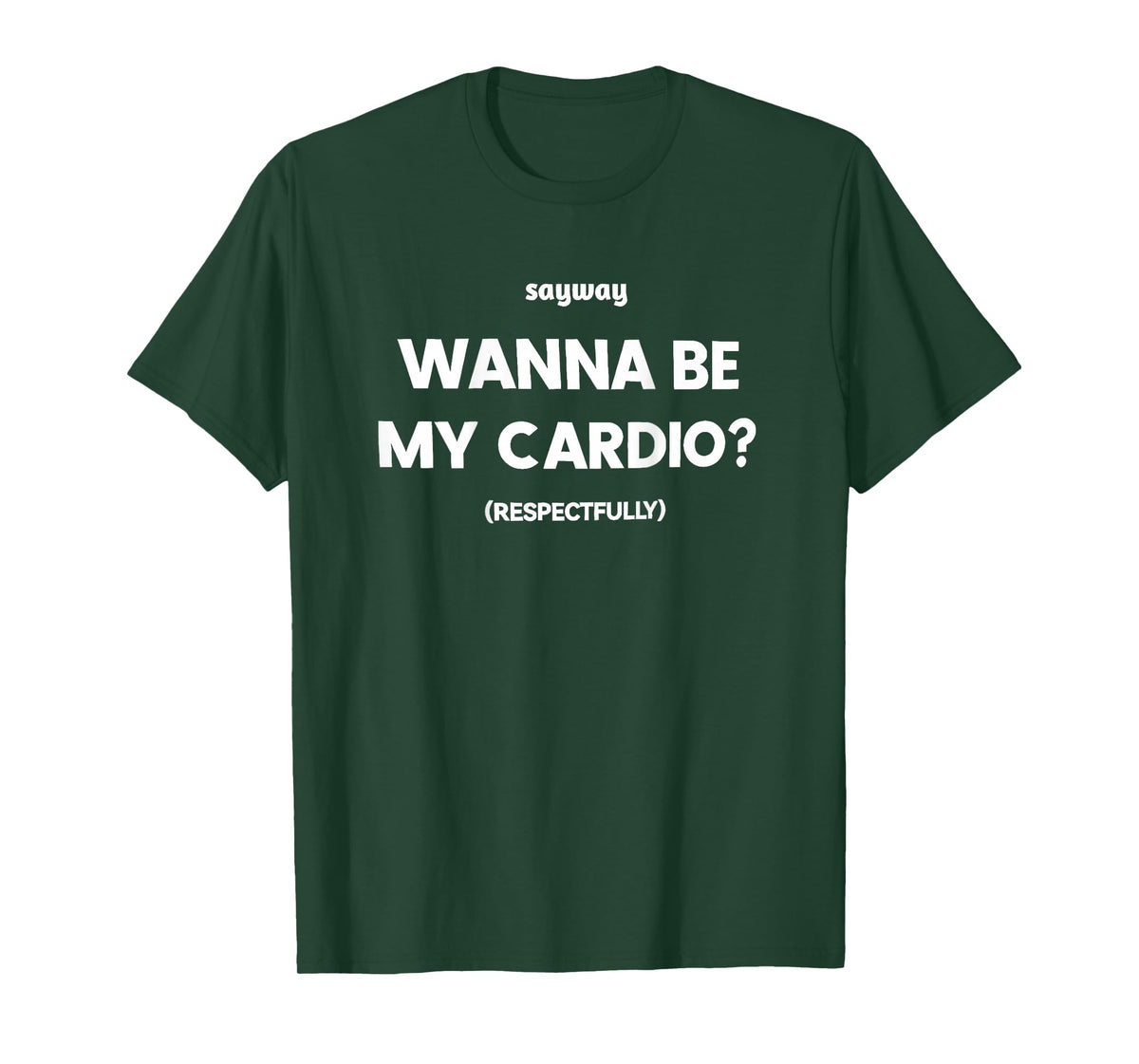 Sayway Wanna be My Cardio respectfully T-Shirt