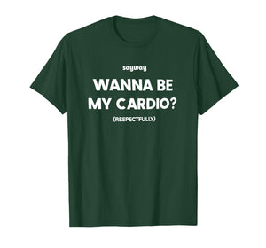 Sayway Wanna be My Cardio respectfully T-Shirt