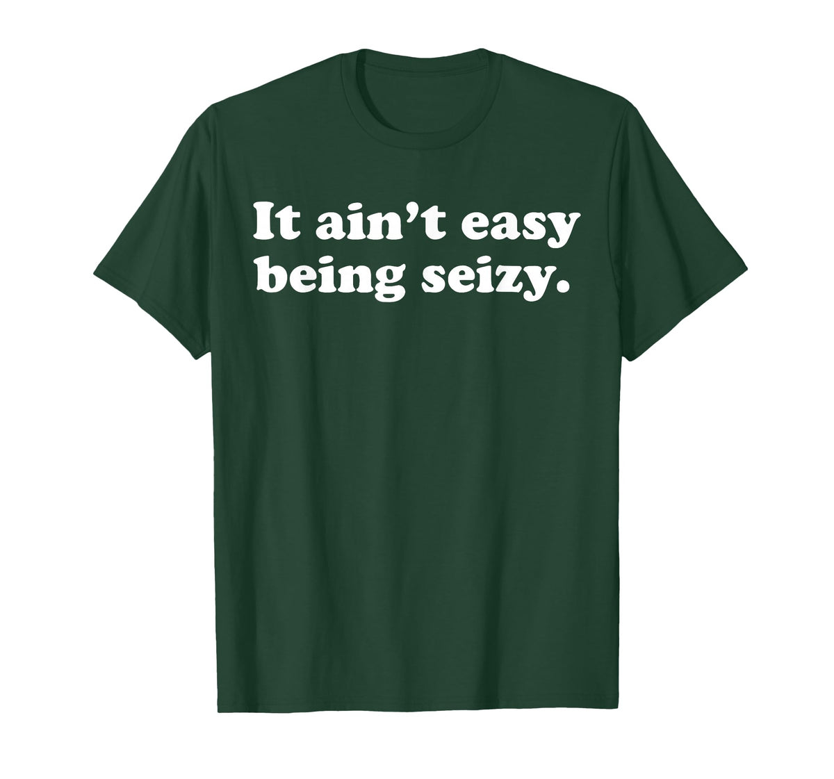 It Ain’t Easy Being Seizy Funny Quote T-Shirt