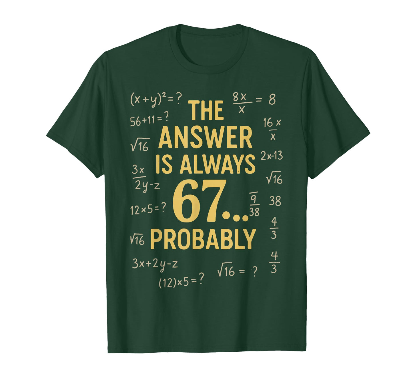 The Answer is Always 67 Probably Math Teacher MathematicsThe T-Shirt