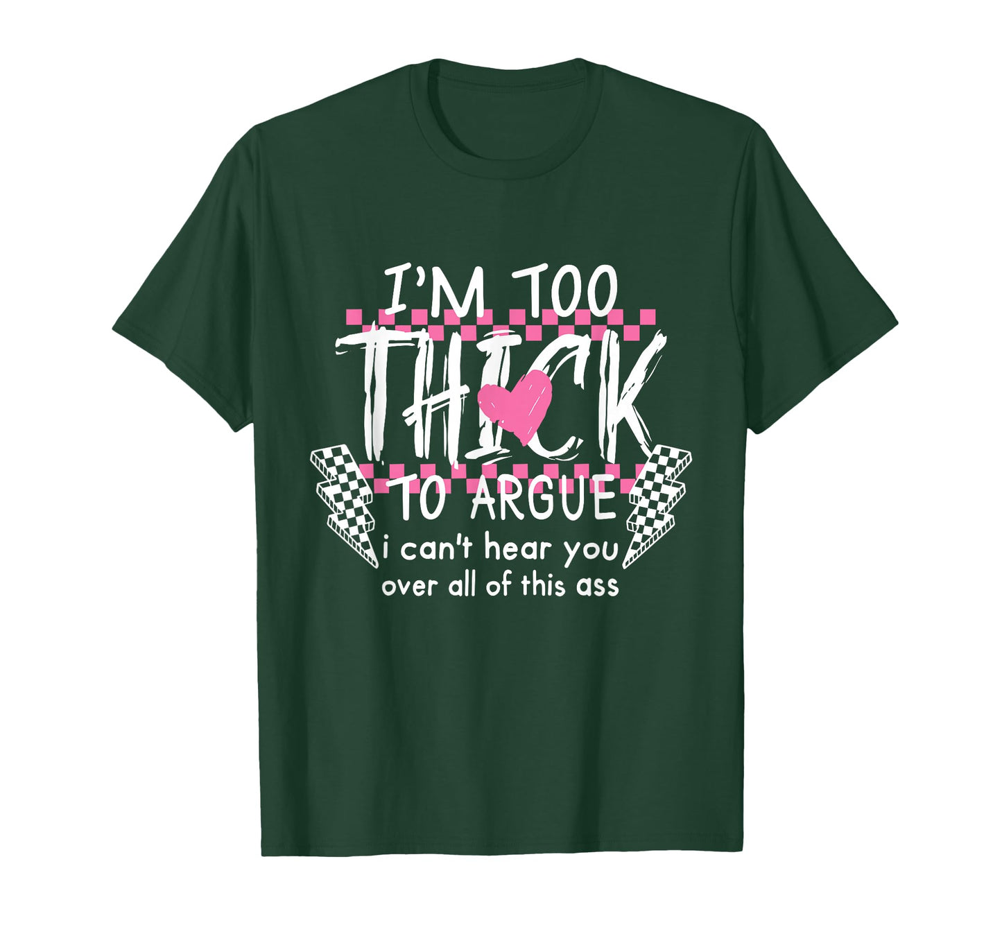 I'm Too Thick to Argue I Can't Hear You Over All of This Ass T-Shirt