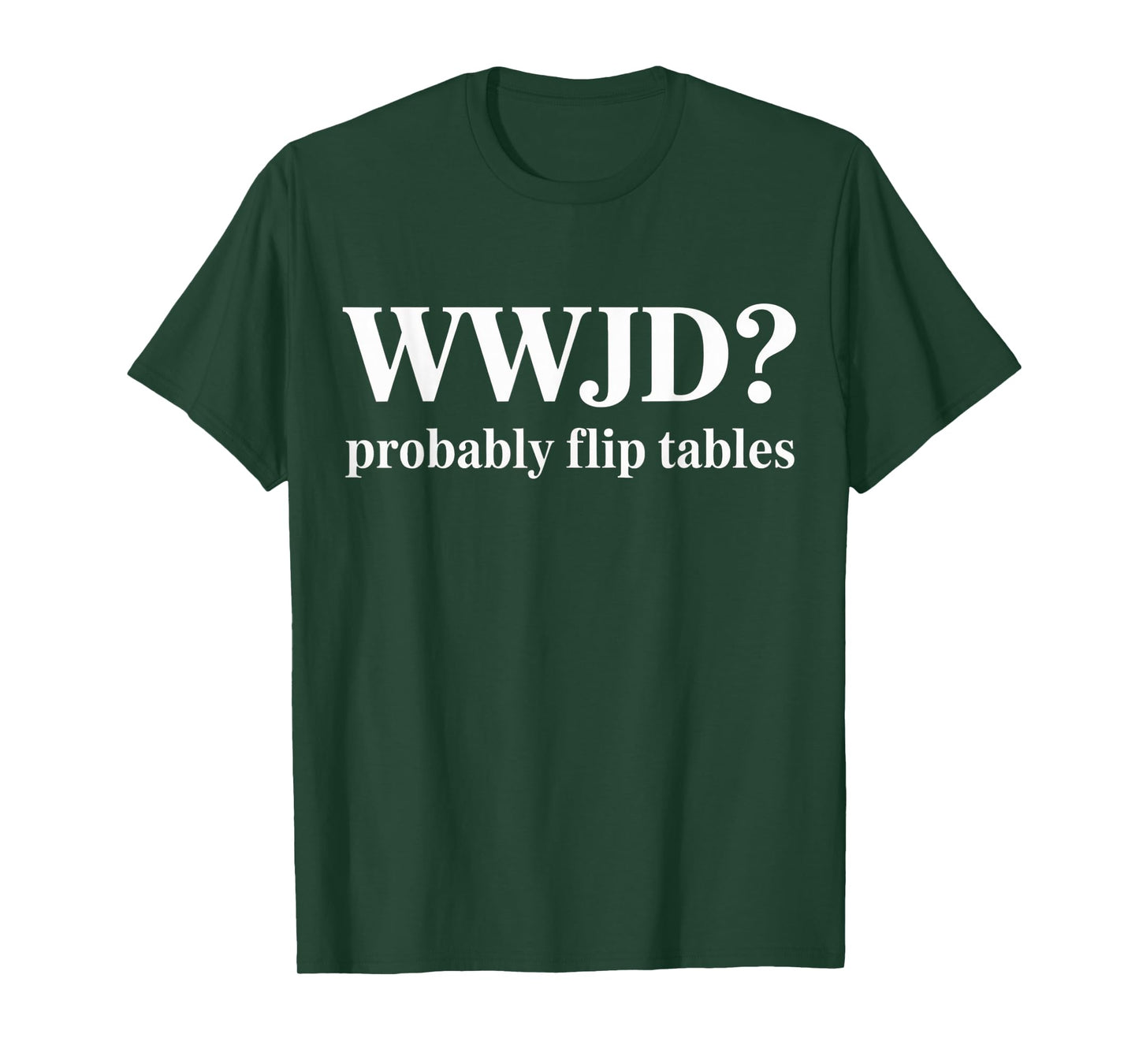 WWJD Probably Flip Tables Christian Humor T-Shirt