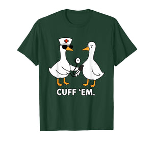 Cuff 'Em Goose Nurse Funny Duck Goose Meme ER Nurses T-Shirt