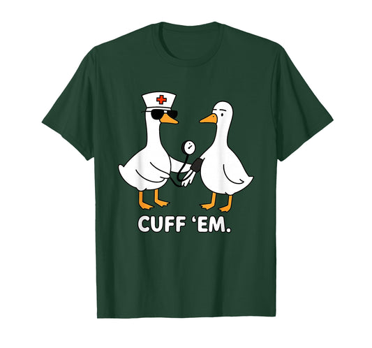 Cuff 'Em Goose Nurse Funny Duck Goose Meme ER Nurses T-Shirt