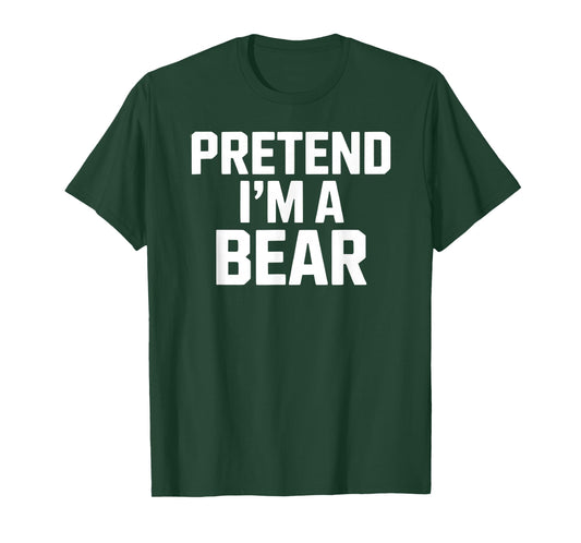 Pretend I'm a Bear Funny Animal Lover T-Shirt