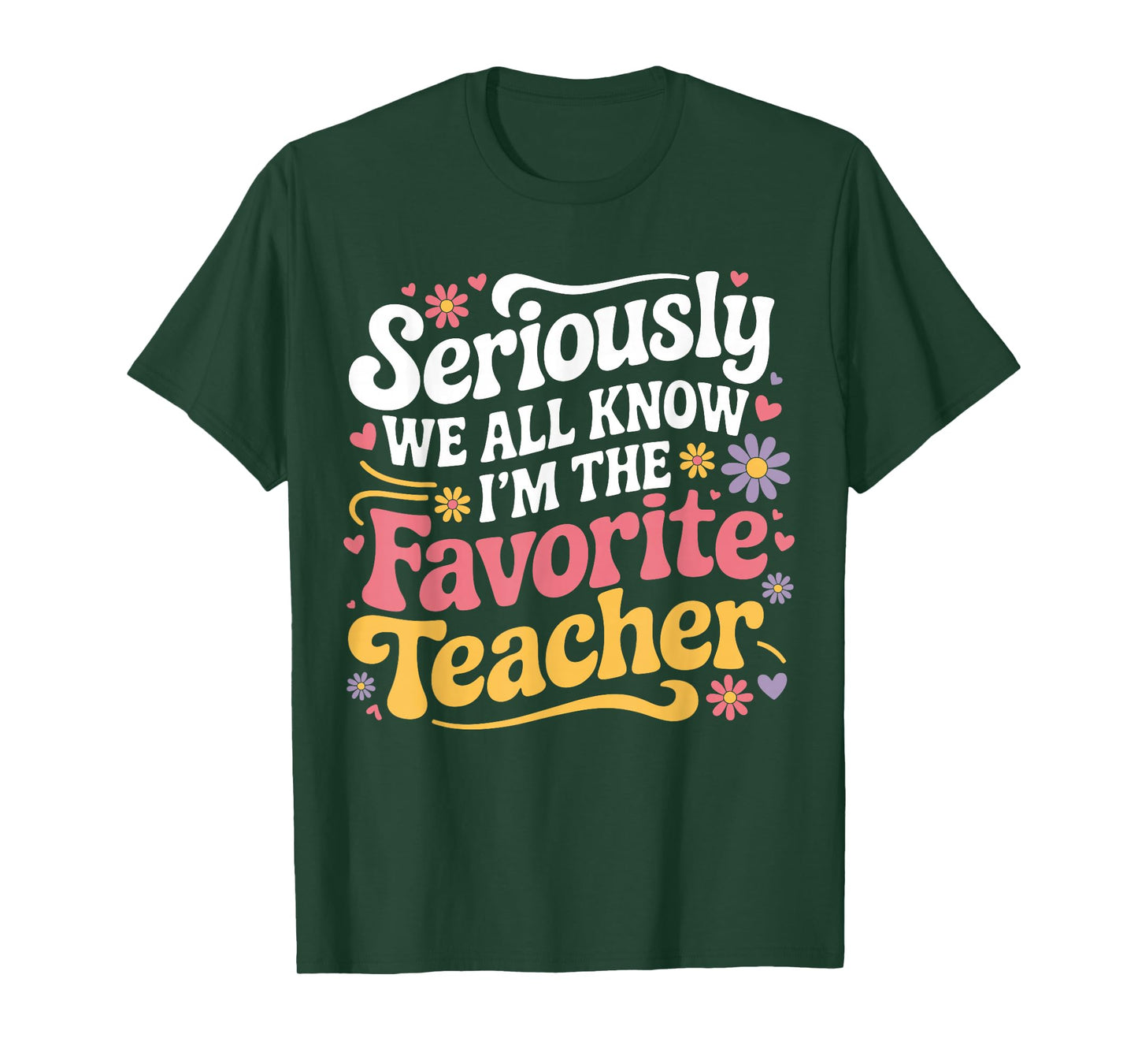 Seriously We All Know I'm The Favorite Teacher Funny Teach T-Shirt